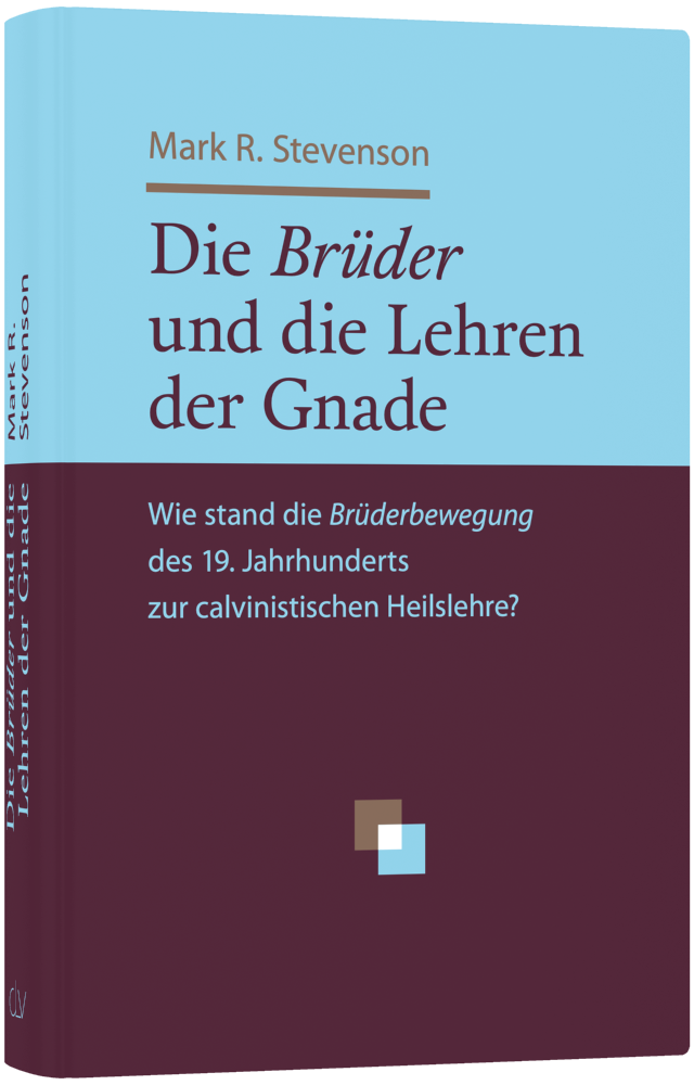 Die Brüder und die Lehren der Gnade - Wie stand die Brüderbewegung des 19. Jahrhunderts zur...