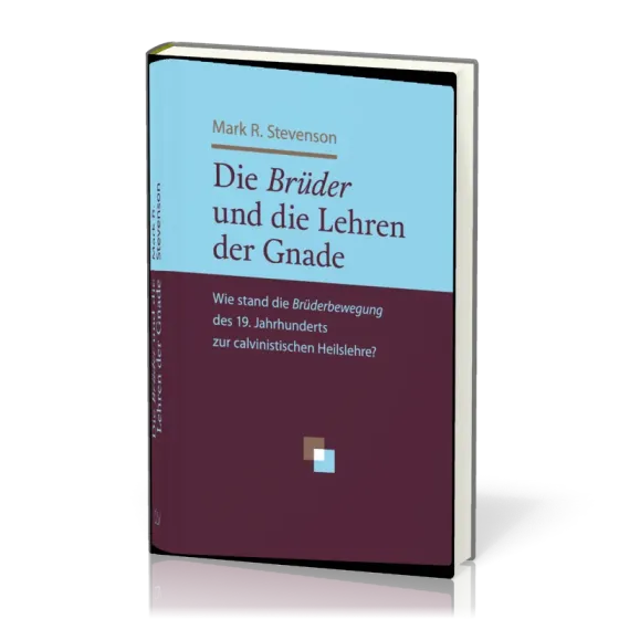 Die Brüder und die Lehren der Gnade - Wie stand die Brüderbewegung des 19. Jahrhunderts zur...