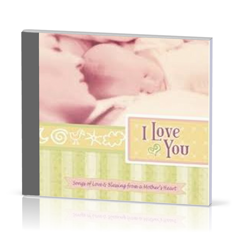 I LOVE YOU-CD - SONGS OF LOVE AND BLESSING FROM A MOTHER'S HEART