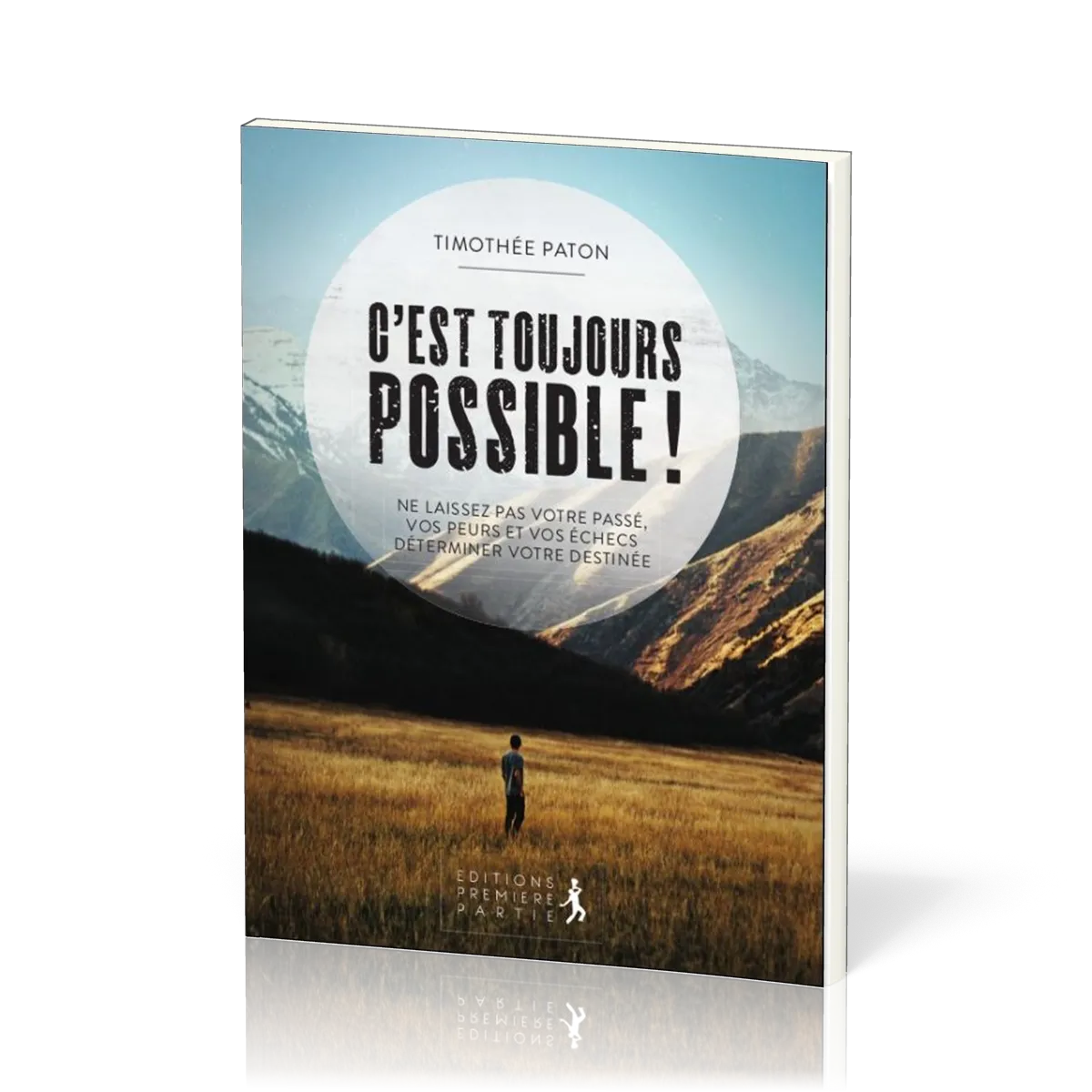 C'est toujours possible ! - Ne laissez pas votre passé, vos peurs et vos échecs déterminer votre...