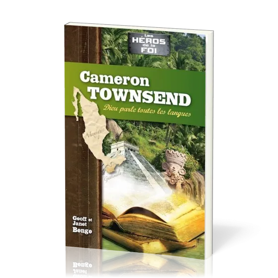 Cameron Townsend : Dieu parle toutes les langues - [collection Les Héros de la foi]