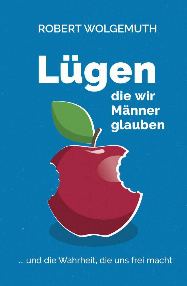 Lügen, die wir Männer glauben - … und die Wahrheit, die uns frei macht