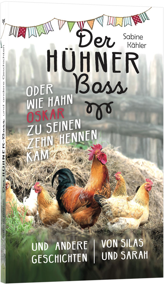 Der Hühnerboss oder wie Hahn Oskar zu seinen zehn Hennen kam - und andere Geschichten von Silas...