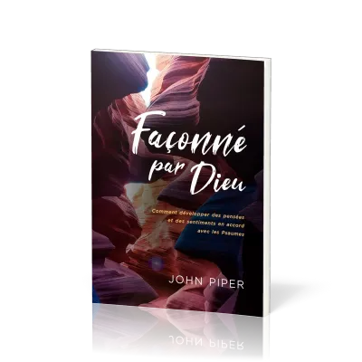 Façonné par Dieu - Comment développer des pensées et des sentiments en accord avec les Psaumes