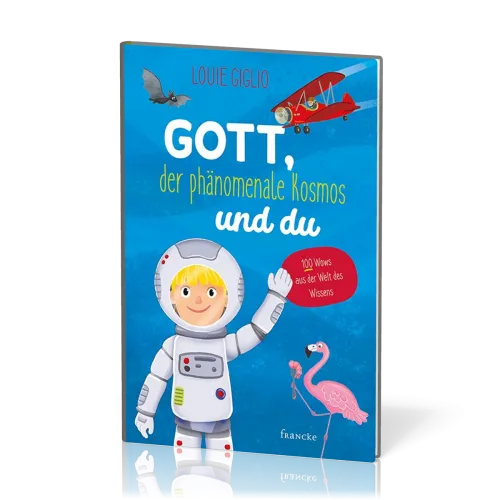 Gott, der phänomenale Kosmos und du - 100 Wows aus der Welt des Wissens