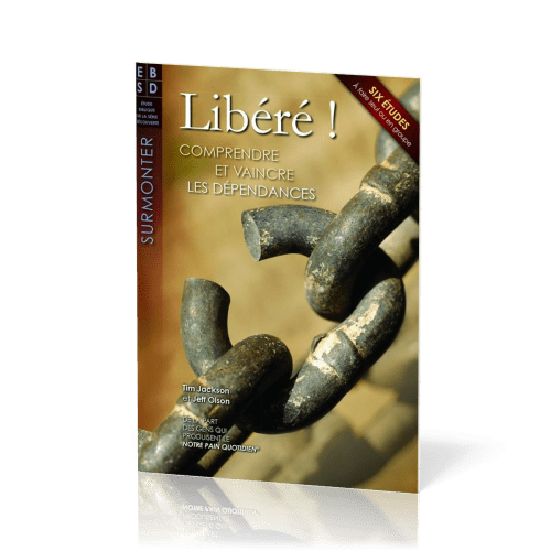 Libéré ! - Comprendre et vaincre les dépendances - Six études à faire seul ou en groupe