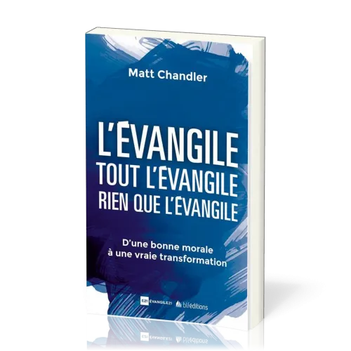 Évangile. Tout l'Évangile. Rien que l'Évangile (L') - D'une bonne morale à une vraie transformation