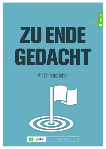 Zu Ende gedacht - Mit Christus leben - Das Evangelium verstehen – Ein Bibelkurs mit 10 Lektionen