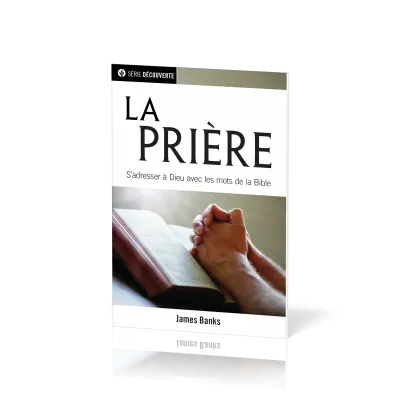 Prière (La) - S'adresser à Dieu avec les mots de la Bible [brochure NPQ série découverte]