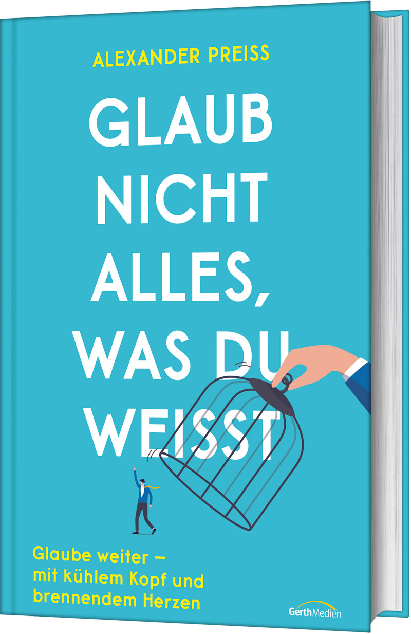 Glaub nicht alles, was du weisst - Glaube weiter - mit kühlem Kopf und brennendem Herzen.