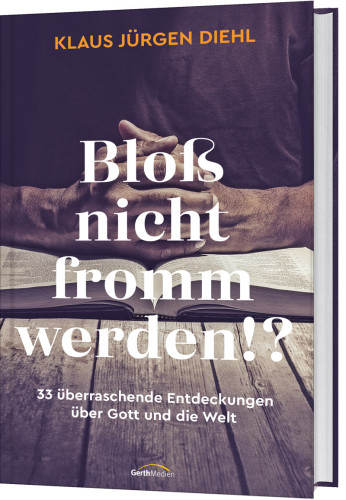 Bloss nicht fromm werden? - 33 überraschende Entdeckungen über Gott und die Welt