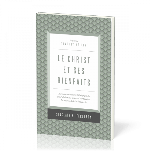 Christ et ses bienfaits (Le) - Ce qu'une controverse théologique du XVIIIe siècle nous apprend...