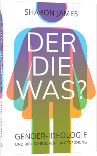 Der, die, was? - Gender-Ideologie und biblische Schöpfungsordnung