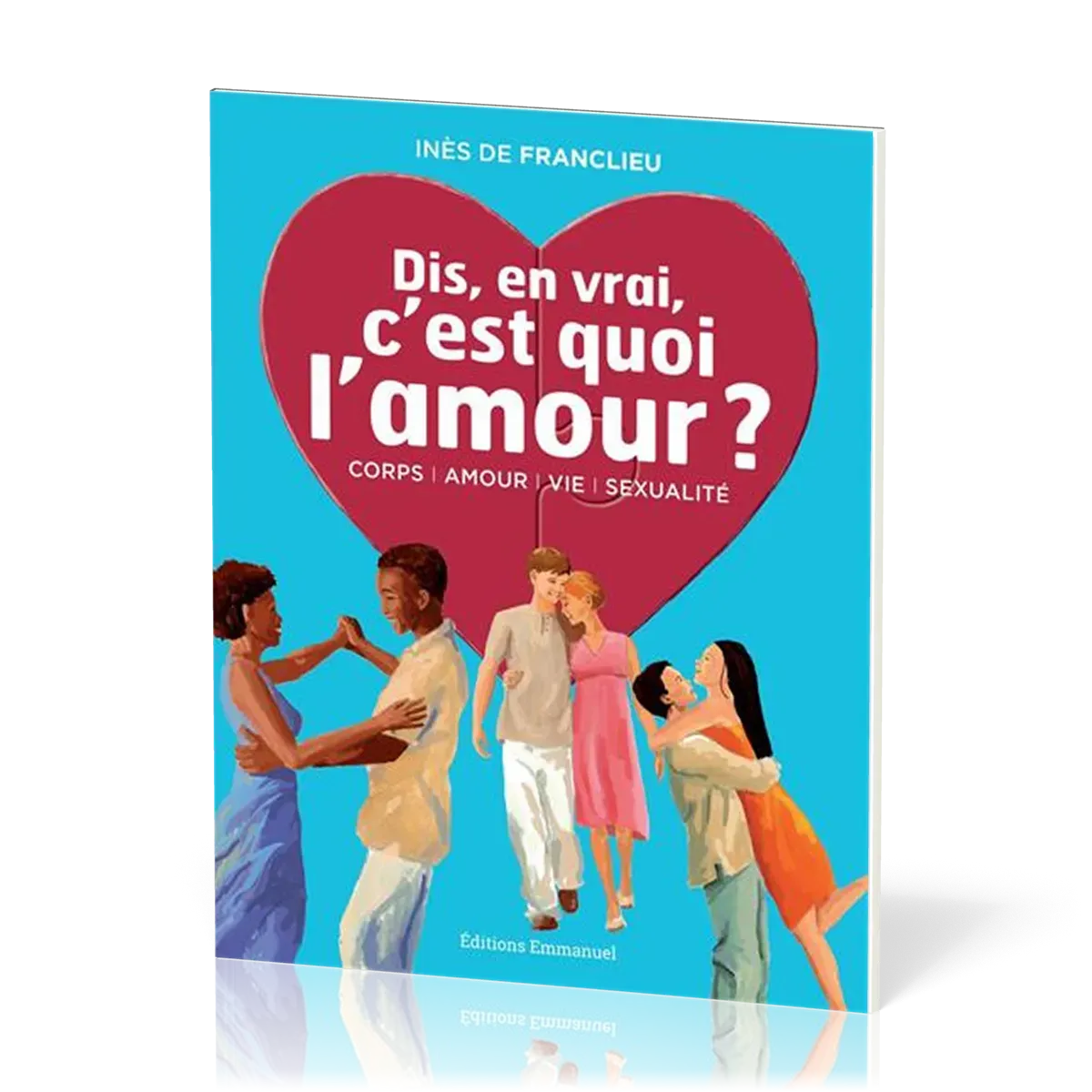 Dis, en vrai, c'est quoi l'amour ? - Corps, amour, vie, sexualité