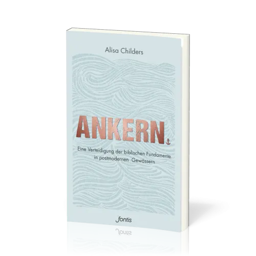 Ankern. - Eine Verteidigung der biblischen Fundamente in postmodernen Gewässern