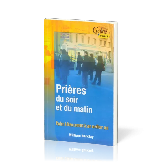 Prières du soir et du matin - Parler à Dieu comme à son meilleur ami