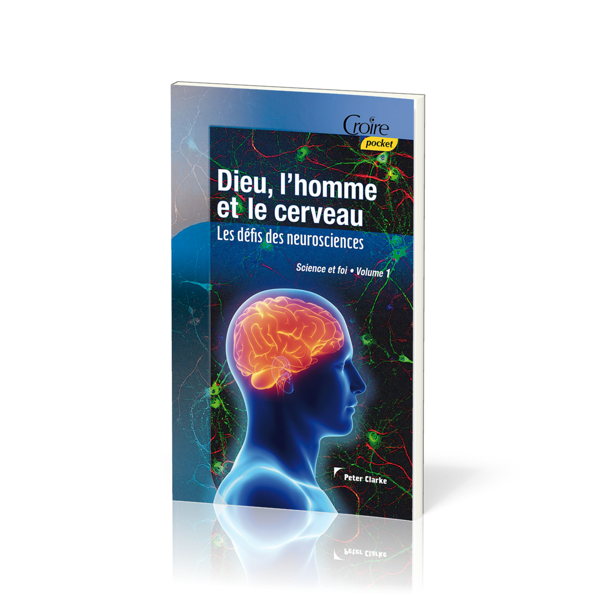 Dieu, l'homme et le cerveau  - Les défis des neurosciences [série Science et foi, volume 1]