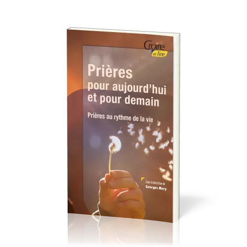 Prières pour aujourd'hui et pour demain - Prières au rythme de la vie
