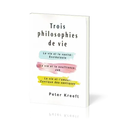 Trois philosophies de vie - La vie et la vanité : Ecclésiaste - La vie et la souffrance : Job -...