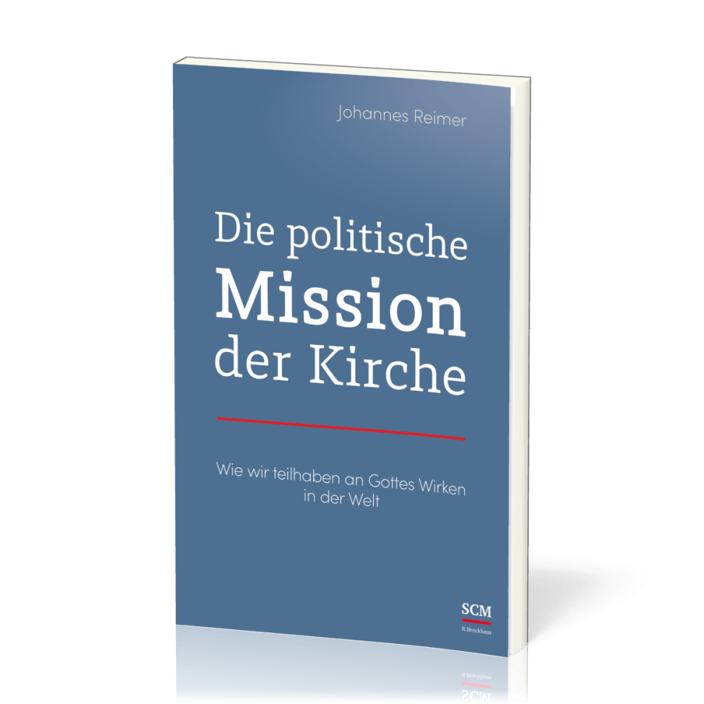 Die politische Mission der Kirche - Wie wir teilhaben an Gottes Wirken in der Welt