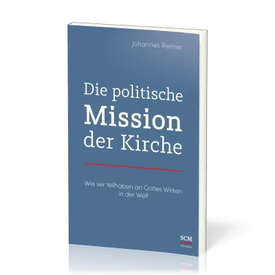 Die politische Mission der Kirche - Wie wir teilhaben an Gottes Wirken in der Welt