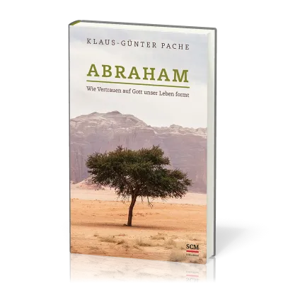 Abraham - Wie Vertrauen auf Gott uns Leben formt