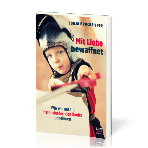 Mit Liebe bewaffnet - Wie wir unsere herausfordernden Kinder annehmen