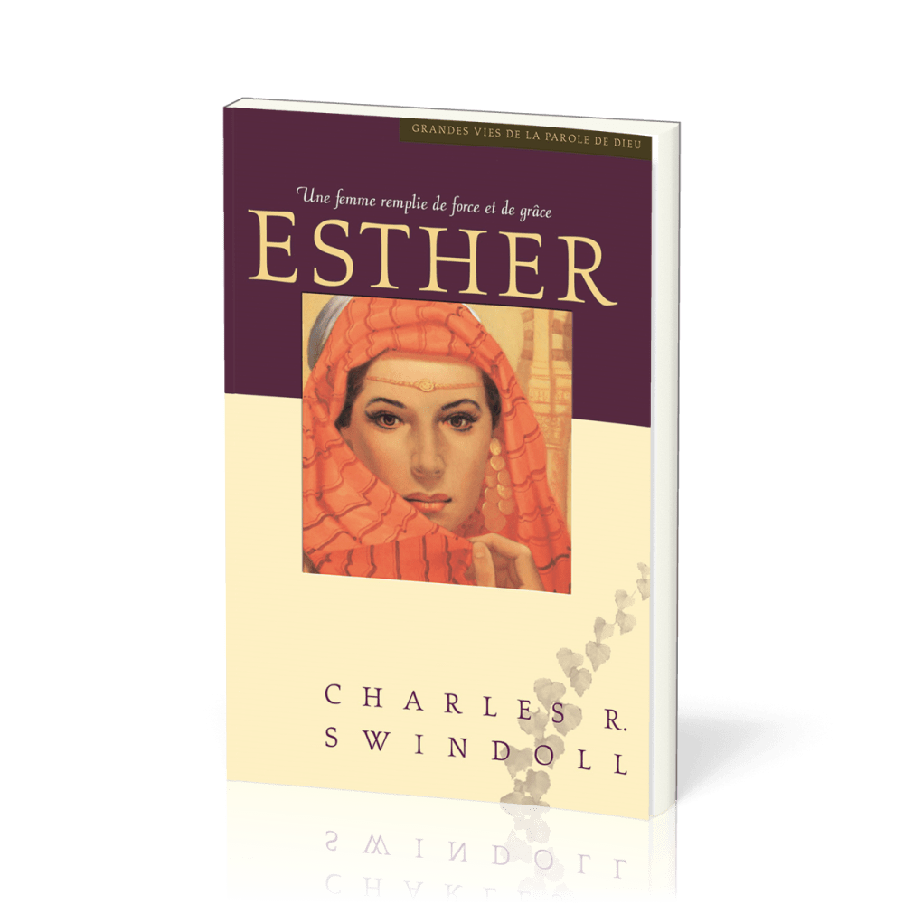 Esther, une femme remplie de force et de grâce - Collection: grandes vies de la Parole de Dieu