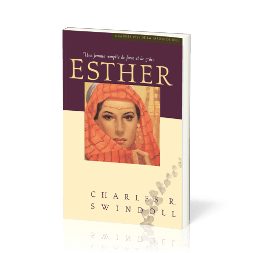 Esther, une femme remplie de force et de grâce - Collection: grandes vies de la Parole de Dieu