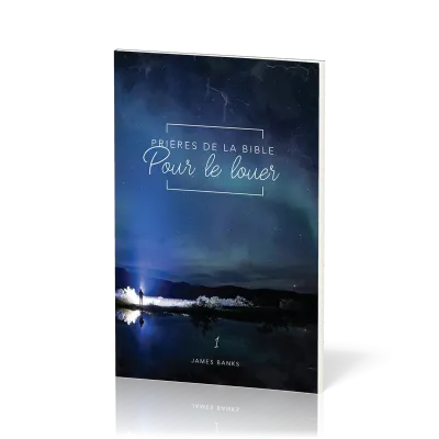 Prières de la Bible - volume 1 -  Pour le louer