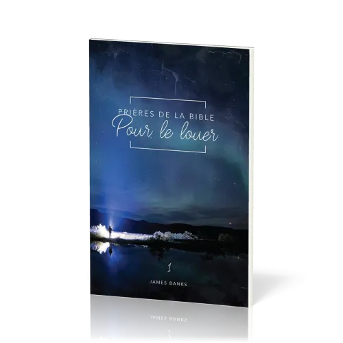 Prières de la Bible - volume 1, Pour le louer