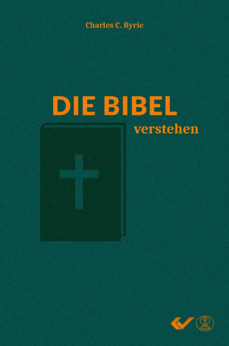 Die Bibel verstehen - Das Handbuch systematischer Theologie für Jedermann