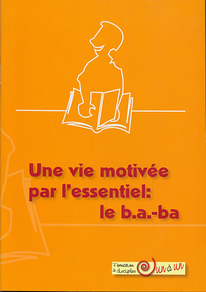 Une vie motivée par l'essentiel: le b.a.-ba - Formation de disciples un à un