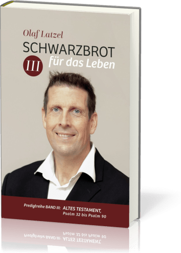 Schwarzbrot für das Leben Band III - Predigtreihe Band 3 - Altes Testament: Psalm 32 bis Psalm 90