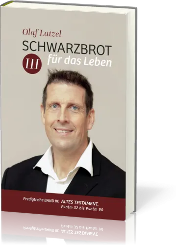 Schwarzbrot für das Leben Band III - Predigtreihe Band 3 - Altes Testament: Psalm 32 bis Psalm 90