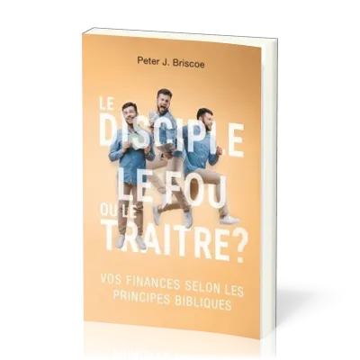 Disciple, le Fou ou le Traitre ? (Le) - Vos finances selon les principes bibliques