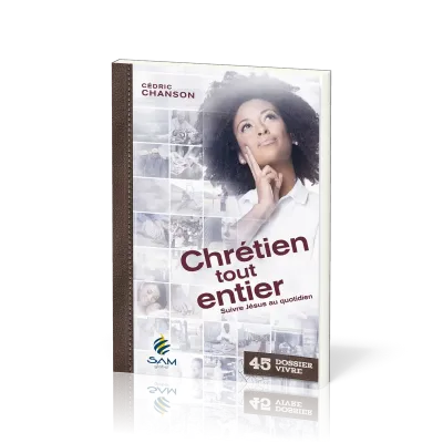 Chrétien tout entier - Suivre Jésus au quotidien [Dossier Vivre N°45]