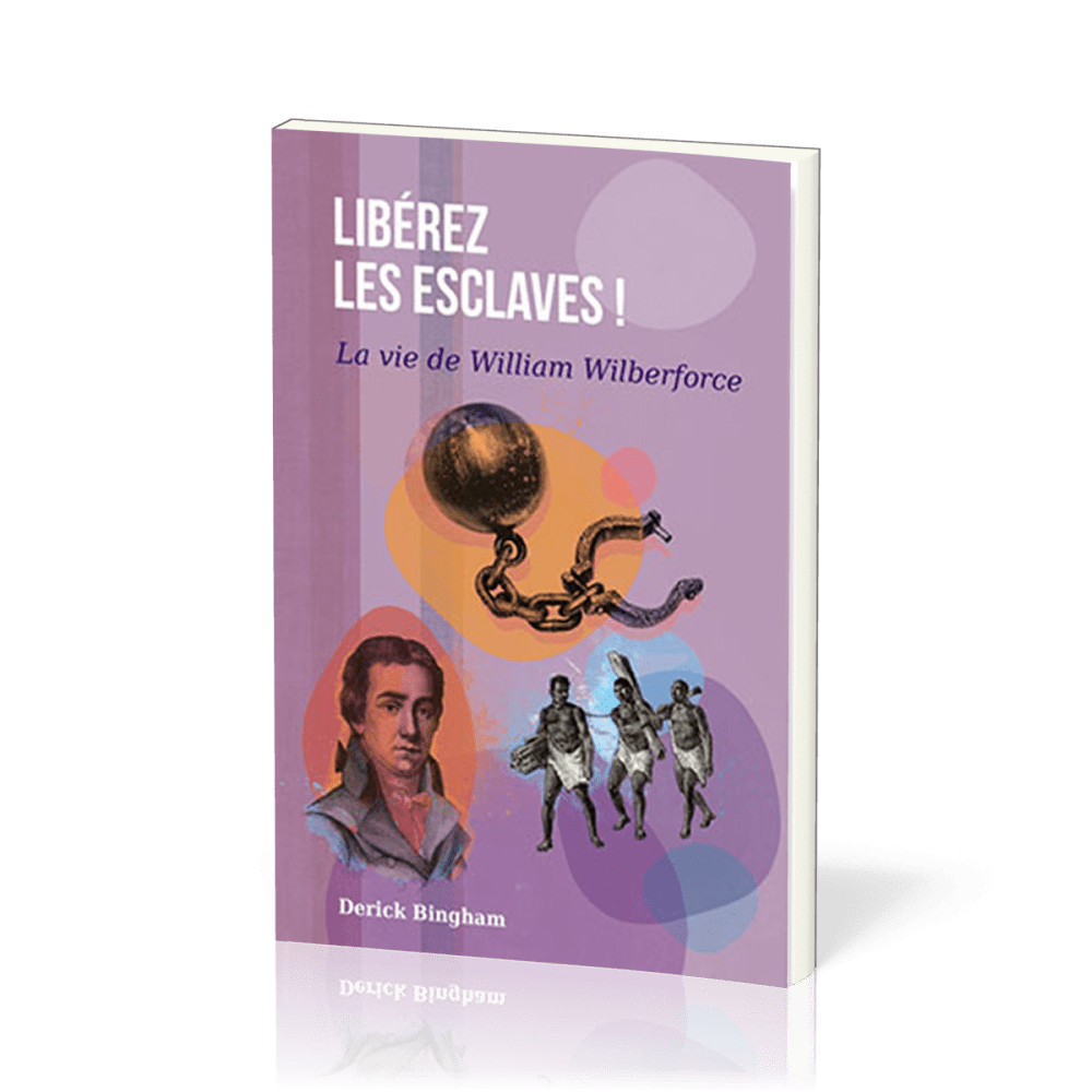 Libérez les esclaves - La vie de William Wilberforce