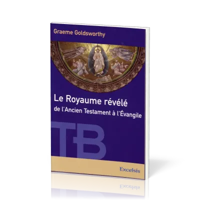 Royaume révélé de l’Ancien Testament à l’Évangile (Le) - [coll. Théologie Biblique]
