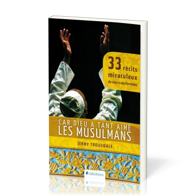 Car Dieu a tant aimé les musulmans - 33 récits miraculeux de vies transformées
