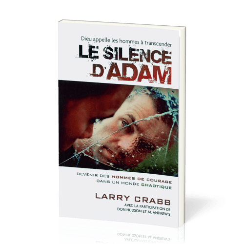 Silence d'Adam (Le) - (Dieu appelle les hommes à transcender) Devenir des hommes de courage dans...