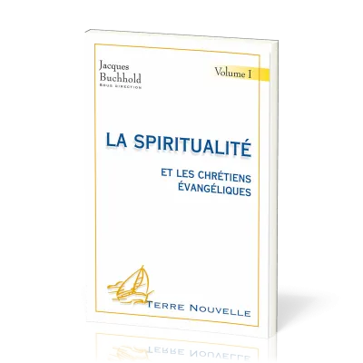 Spiritualité et les chrétiens évangéliques (La) - Volume 1 - [collection Terre Nouvelle]