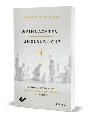 Weihnachten - unglaublich? - Vier Fragen, die jeder an die unglaublichste Geschichte der Welt...