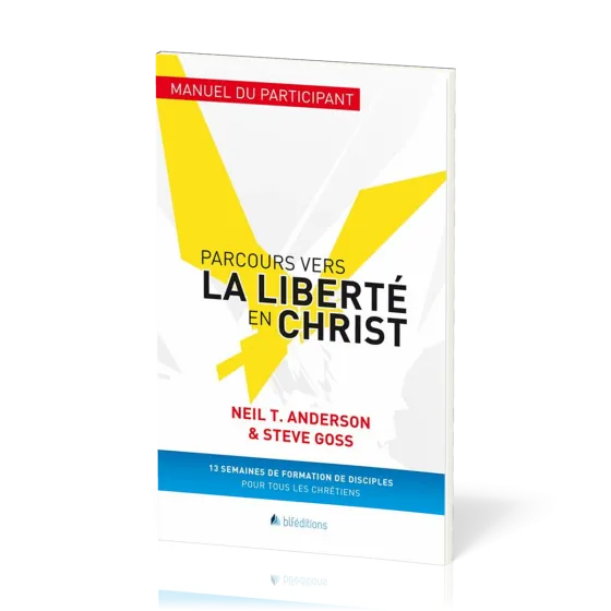 Parcours vers la liberté en Christ, manuel du participant - 13 semaines de formation de disciples...