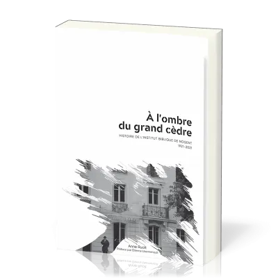 À l’ombre du grand cèdre - Histoire de l’Institut Biblique de Nogent 1921-2021