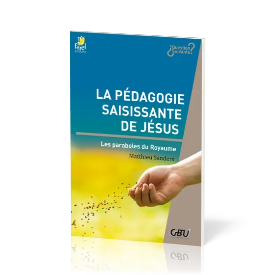 Pédagogie saisissante de Jésus - Les paraboles du Royaume (La) - [série Question Suivante]