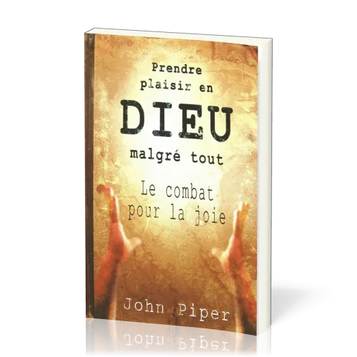 Prendre plaisir en Dieu malgré tout - Le combat pour la joie