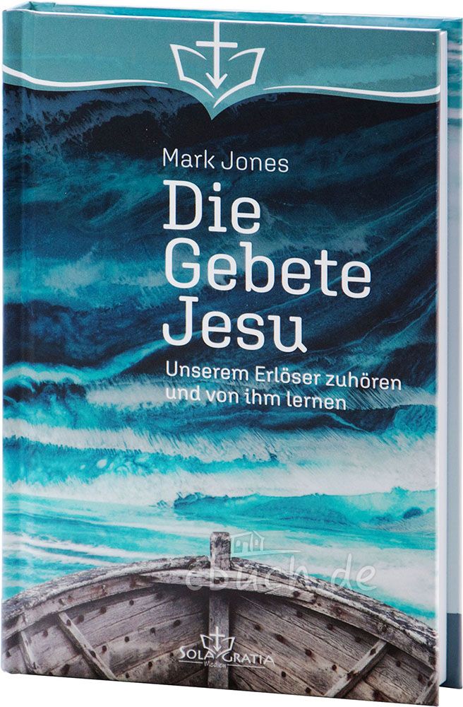 Die Gebete Jesu - Unserem Erlöser zuhören und von ihm lernen