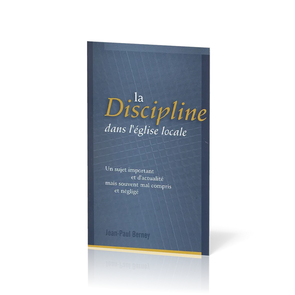 Discipline dans l'Église locale (La) - Un sujet important et d'actualité mais souvent mal compris...