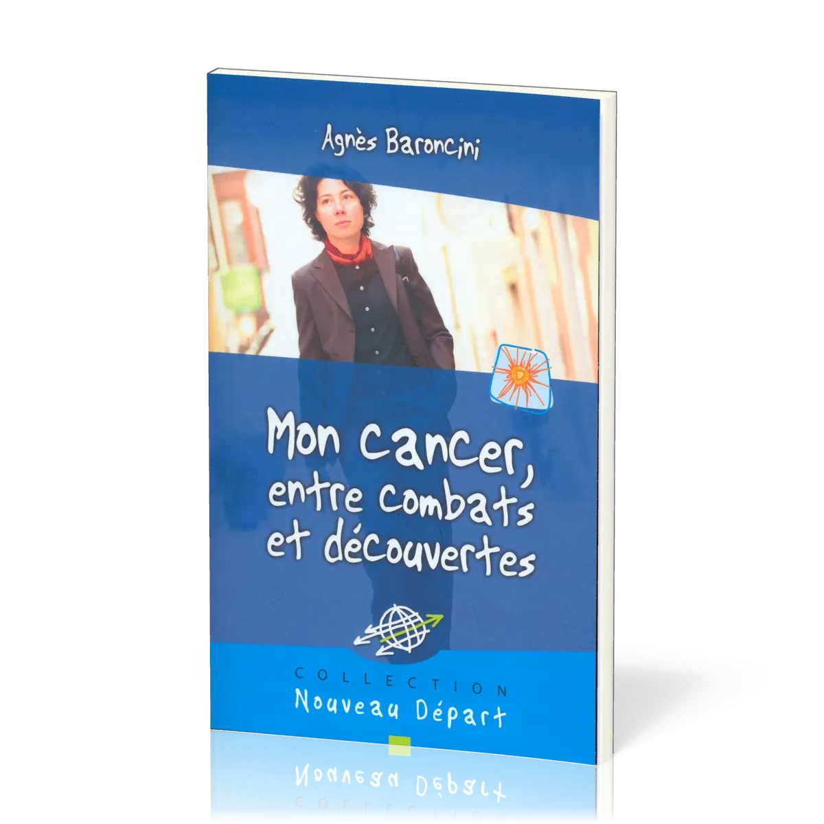 Mon cancer, entre combat et découverte - Collection Nouveau Départ